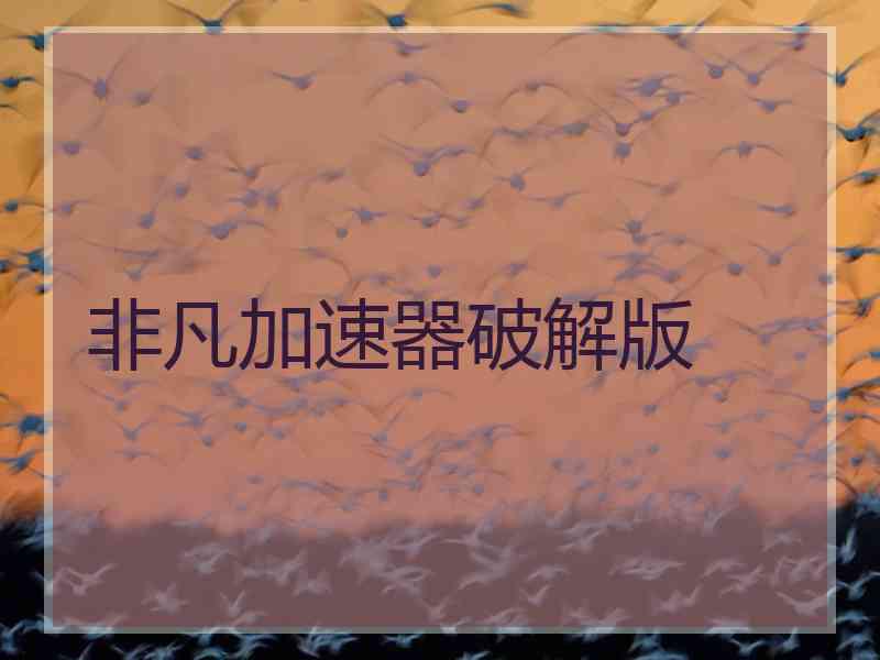 非凡加速器破解版