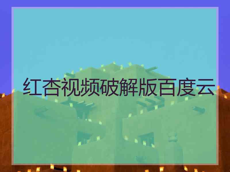 红杏视频破解版百度云
