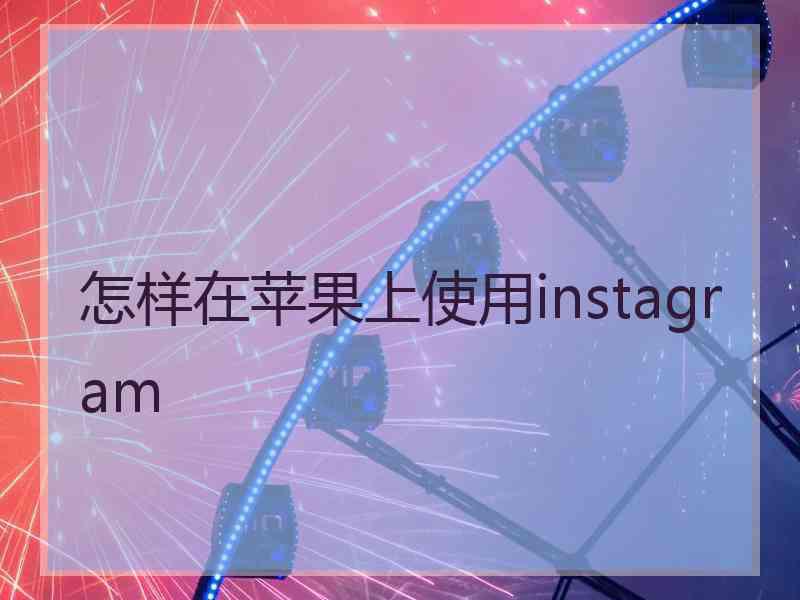 怎样在苹果上使用instagram