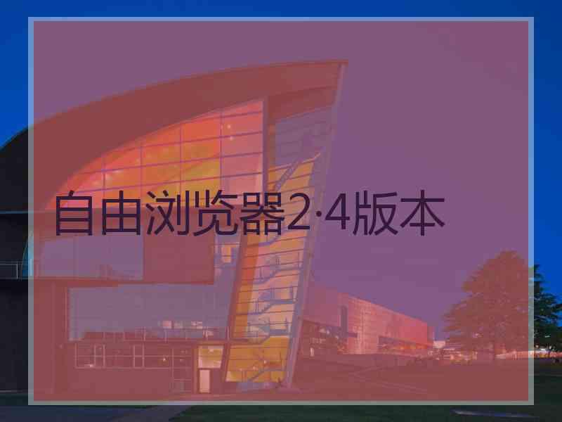 自由浏览器2·4版本