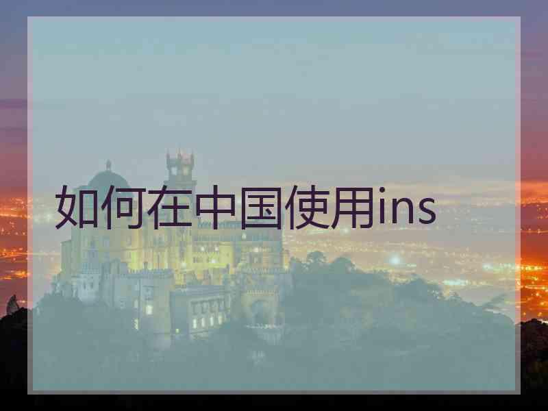 如何在中国使用ins