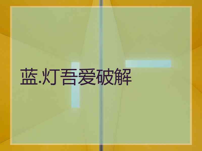 蓝.灯吾爱破解