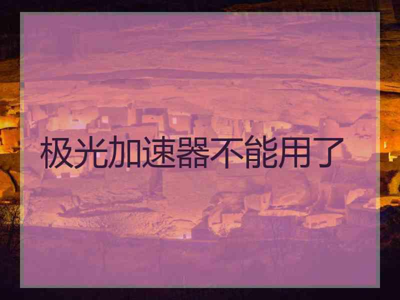 极光加速器不能用了