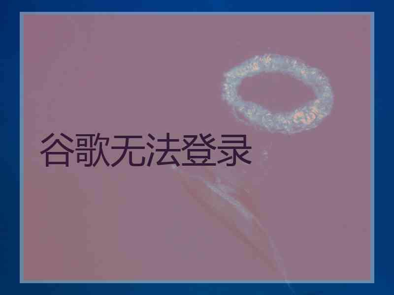 谷歌无法登录