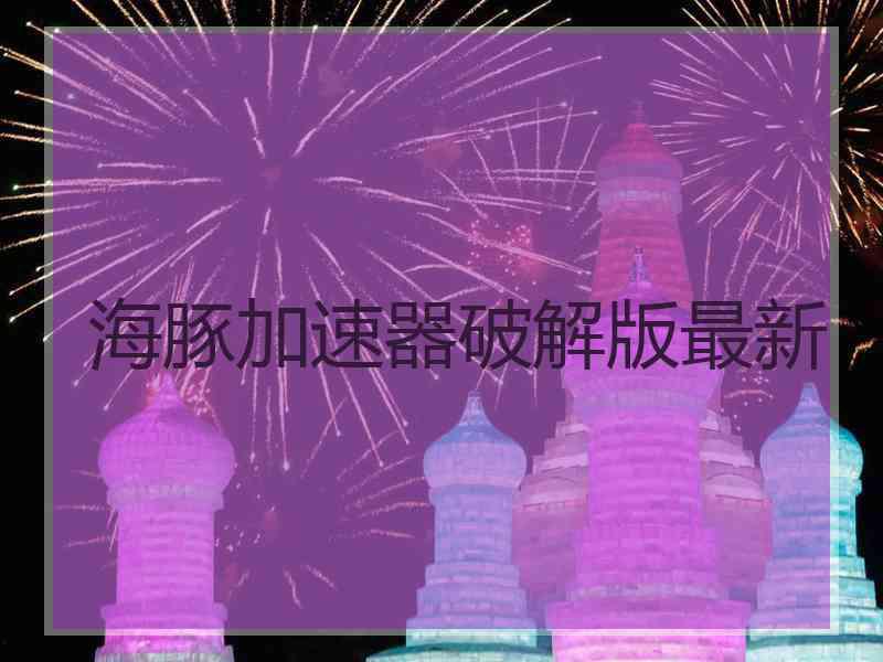 海豚加速器破解版最新