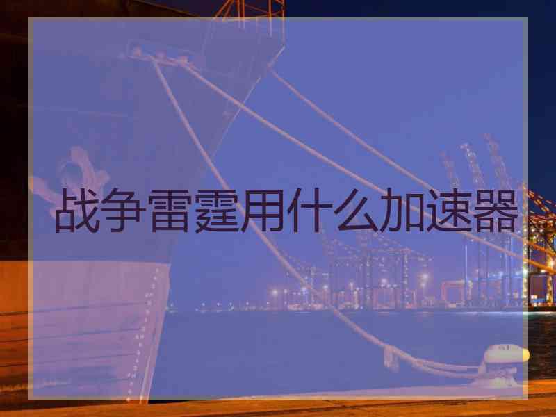 战争雷霆用什么加速器